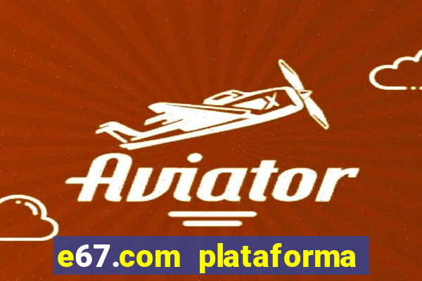 e67.com plataforma de jogos